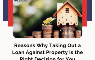 Reasons Why Taking Out a Loan Against Property Is the Right Decision for You